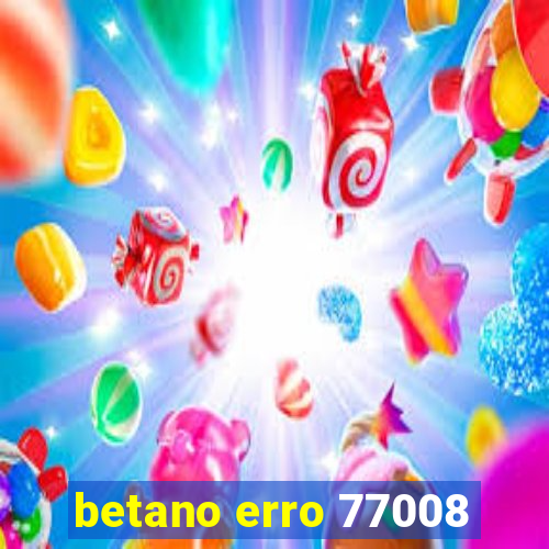 betano erro 77008